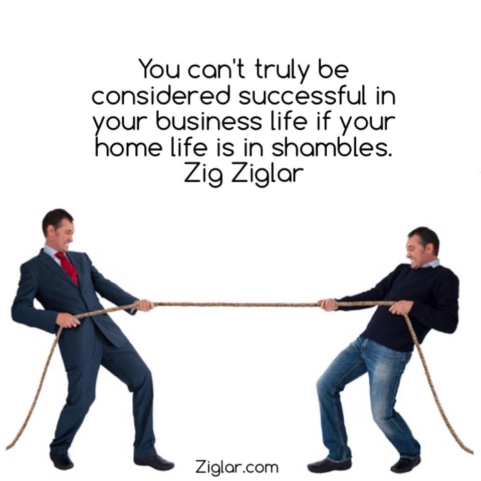 You can't truly be considered successful in your business life if your home life is in shambles. Zig Ziglar